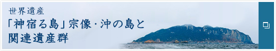 「神宿る島」宗像・沖ノ島と関連遺産群を世界遺産にホームページはこちら